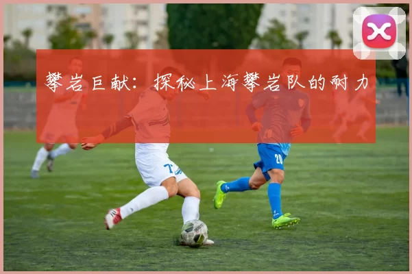 攀岩巨献：探秘上海攀岩队的耐力