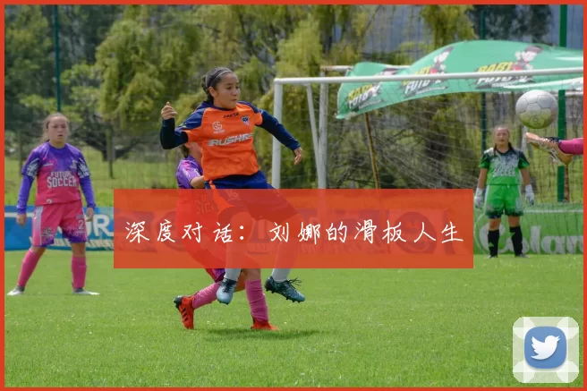 深度对话：刘娜的滑板人生